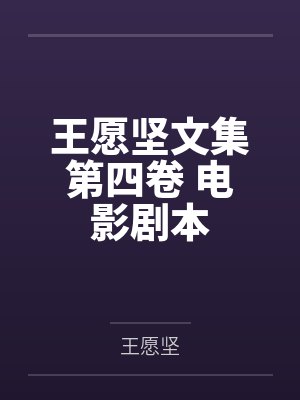 王愿坚文集第四卷 电影剧本 王愿坚文集第四卷 电影剧本