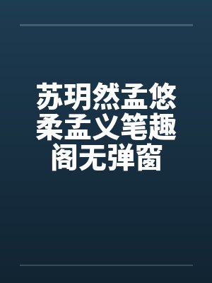 苏玥然孟悠柔孟义笔趣阁无弹窗