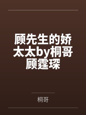顾先生的娇太太by桐哥顾霆琛 顾先生的娇太太by桐哥顾霆琛