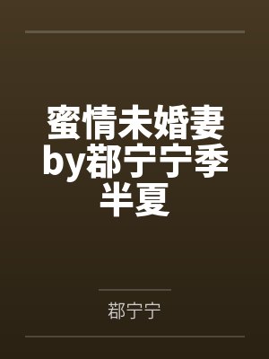 蜜情未婚妻by鄀宁宁季半夏 蜜情未婚妻by鄀宁宁季半夏