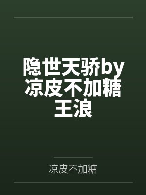 隐世天骄by凉皮不加糖王浪 隐世天骄by凉皮不加糖王浪