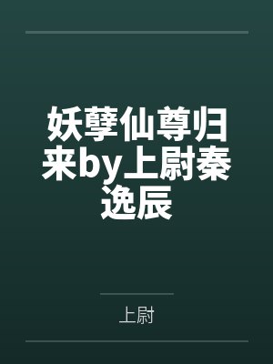 妖孽仙尊归来by上尉秦逸辰 妖孽仙尊归来by上尉秦逸辰