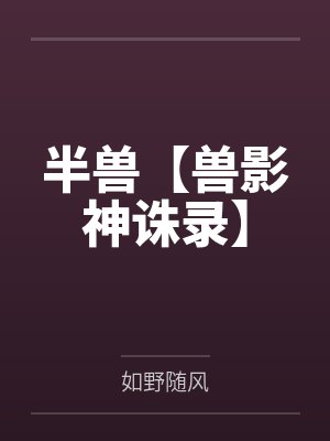 半兽【兽影神诛录】 半兽【兽影神诛录】