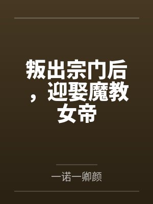 叛出宗门后,迎娶魔教女帝 叛出宗门后,迎娶魔教女帝