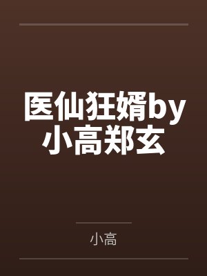 医仙狂婿by小高郑玄 医仙狂婿by小高郑玄