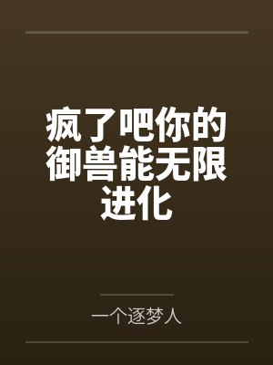 疯了吧你的御兽能无限进化 疯了吧你的御兽能无限进化