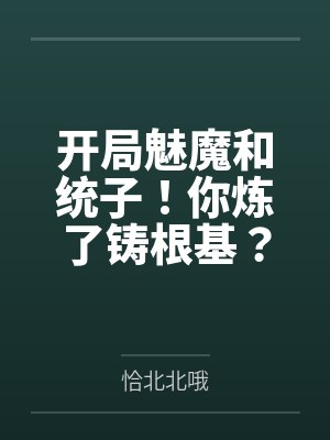 开局魅魔和统子!你炼了铸根基? 开局魅魔和统子!你炼了铸根基?