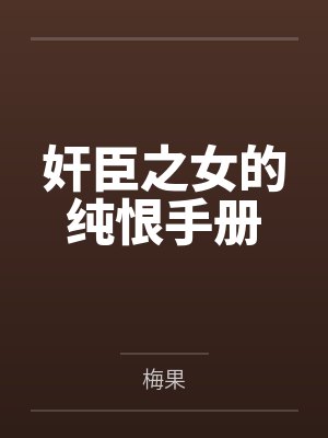奸臣之女的纯恨手册 奸臣之女的纯恨手册
