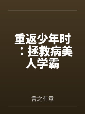 重返少年时:拯救病美人学霸 重返少年时:拯救病美人学霸