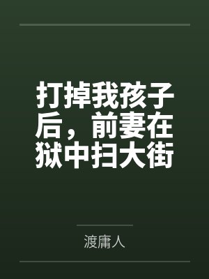 打掉我孩子后，前妻在狱中扫大街