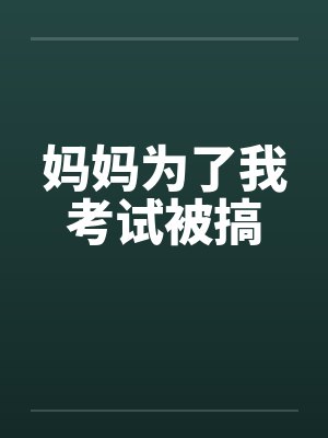 妈妈为了我高考减压力的小说