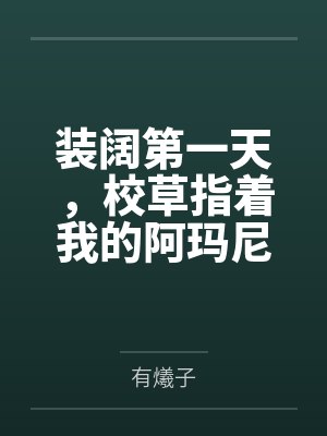 装阔第一天,校草指着我的阿玛尼:“这我卖掉的。” 装阔第一天,校草指着我的阿玛尼:“这我卖掉的。”