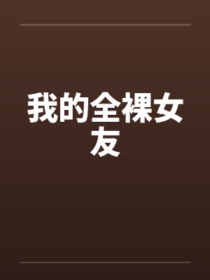 我的全裸女友 我的全裸女友