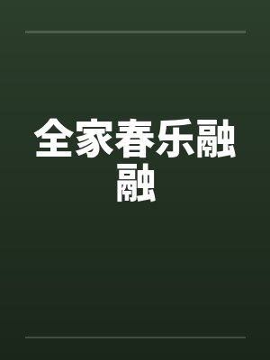 全家春乐融融 全家春乐融融