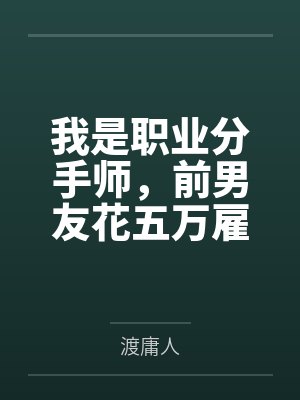 我是职业分手师，前男友花五万雇我跟他现女友分手