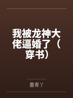 我被龙神大佬逼婚了（穿书）