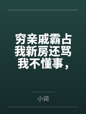 穷亲戚霸占我新房还骂我不懂事，报警后他们悔疯了