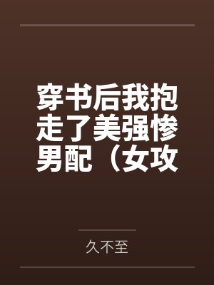穿书后我抱走了美强惨男配（女攻）
