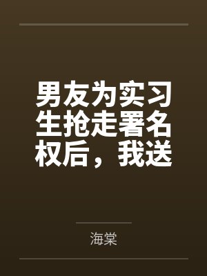 男友为实习生抢走署名权后，我送他吃牢饭