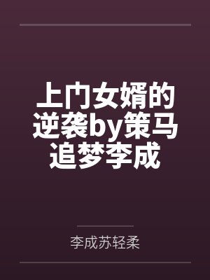 上门女婿的逆袭by策马追梦李成 上门女婿的逆袭by策马追梦李成