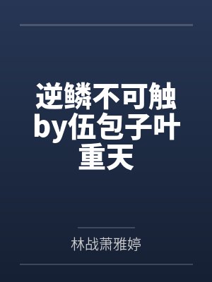 逆鳞不可触by伍包子叶重天 逆鳞不可触by伍包子叶重天