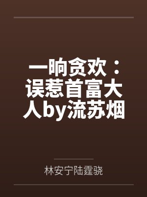 一晌贪欢：误惹首富大人by流苏烟林安宁