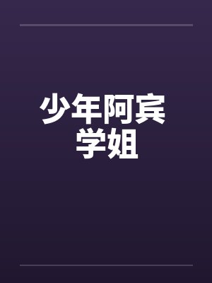 少年阿宾 学姐 少年阿宾 学姐