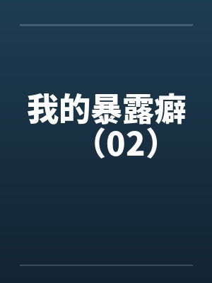 我的暴露癖(02) 我的暴露癖(02)