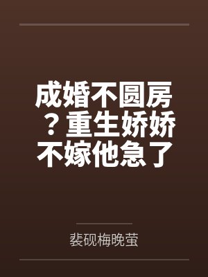 成婚不圆房？重生娇娇不嫁他急了