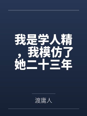 我是学人精，我模仿了她二十三年，她结婚那天才发现——她的人生是我的