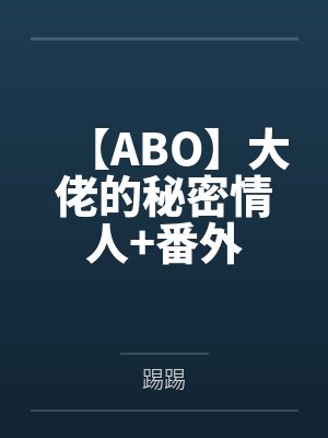【ABO】大佬的秘密情人+番外 【ABO】大佬的秘密情人+番外