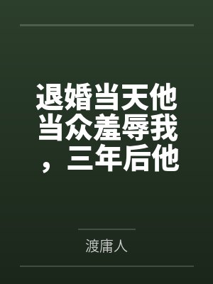 退婚当天他当众羞辱我，三年后他跪在我公司楼下求复婚