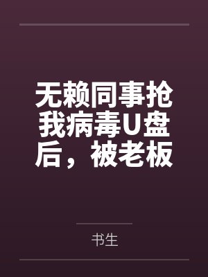 无赖同事抢我病毒U盘后,被老板索赔千万 无赖同事抢我病毒U盘后,被老板索赔千万