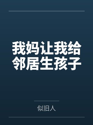 我妈让我给邻居生孩子 我妈让我给邻居生孩子