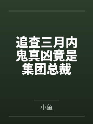 追查三月内鬼真凶竟是集团总裁 追查三月内鬼真凶竟是集团总裁