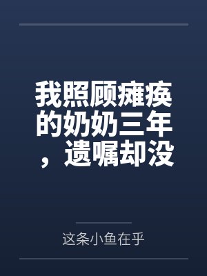 我照顾瘫痪的奶奶三年,遗嘱却没有我的名字 我照顾瘫痪的奶奶三年,遗嘱却没有我的名字
