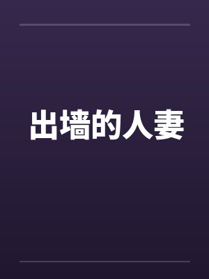 出墙的人妻 出墙的人妻