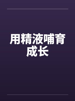 用精液哺育成长 用精液哺育成长