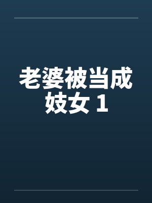 老婆被当成妓女 1 老婆被当成妓女 1