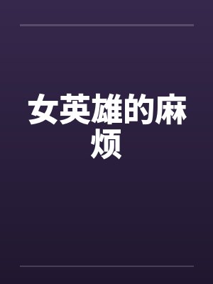 女英雄的麻烦 女英雄的麻烦