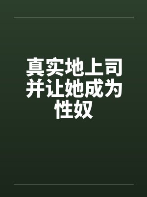 真实地上司并让她成为性奴