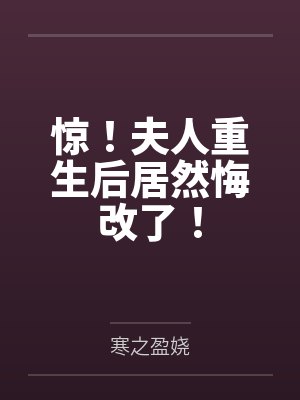 惊!夫人重生后居然悔改了! 惊!夫人重生后居然悔改了!
