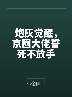炮灰觉醒,京圈大佬誓死不放手 炮灰觉醒,京圈大佬誓死不放手