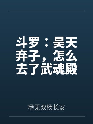 斗罗:昊天弃子,怎么去了武魂殿 斗罗:昊天弃子,怎么去了武魂殿