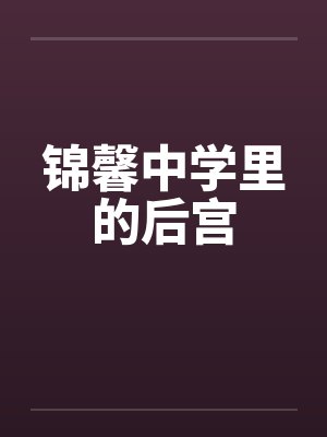 锦馨中学里的后宫 锦馨中学里的后宫