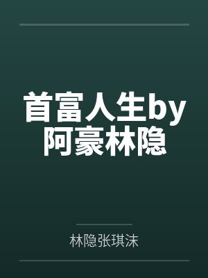 首富人生by阿豪林隐 首富人生by阿豪林隐