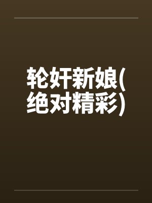 轮奸新娘(绝对精彩) 轮奸新娘(绝对精彩)