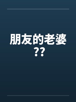 朋友的老婆 ?? 朋友的老婆 ??
