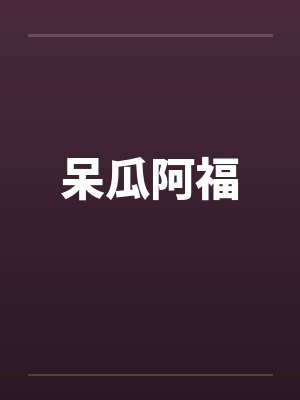 呆瓜阿福 呆瓜阿福