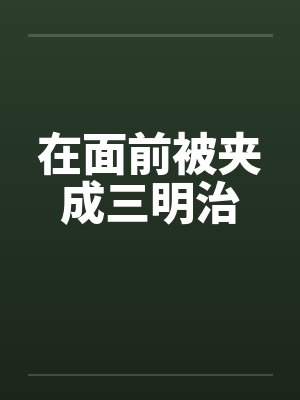 在面前被夹成三明治 在面前被夹成三明治